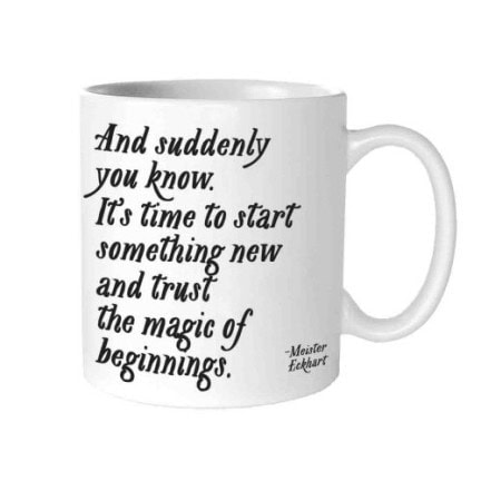 And suddenly you know. Its time for something new and trust the magic of beginnings (Mug)